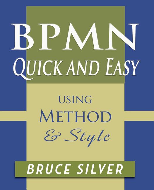 Book cover for BPMN Quick and Easy Using Method and Style: Process Mapping Guidelines and Examples Using the Business Process Modeling Standard