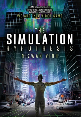 Book cover for The Simulation Hypothesis: An MIT Computer Scientist Shows Why AI, Quantum Physics and Eastern Mystics All Agree We Are In A Video Game
