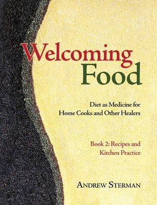 Book cover for Welcoming Food, Book 2: Recipes and Kitchen Practice: Diet as Medicine for Home Cooks and Other Healers