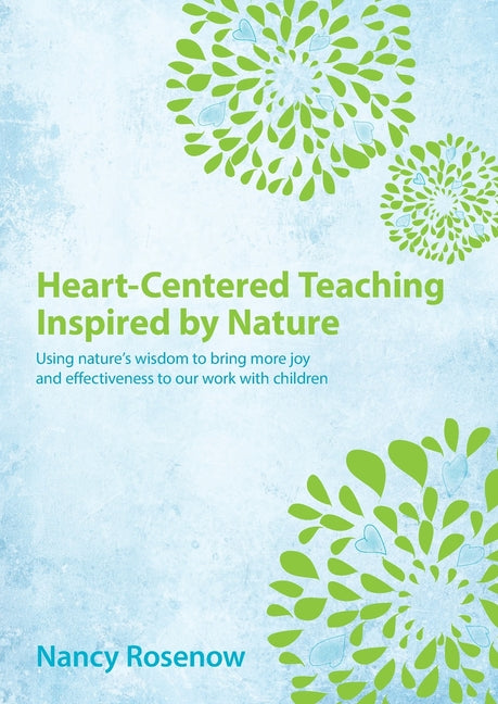 Book cover for Heart-Centered Teaching Inspired by Nature: Using nature's wisdom to bring more joy and effectiveness to our work with children