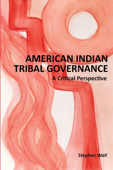 Book cover for American Indian Tribal Governance: A Critical Perspective