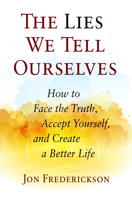 Book cover for The Lies We Tell Ourselves: How to Face the Truth, Accept Yourself, and Create a Better Life