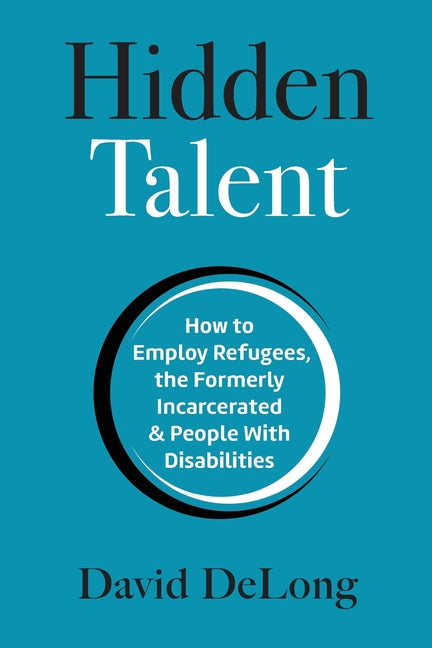 Book cover for Hidden Talent: How to Employ Refugees, the Formerly Incarcerated & People With Disabilities