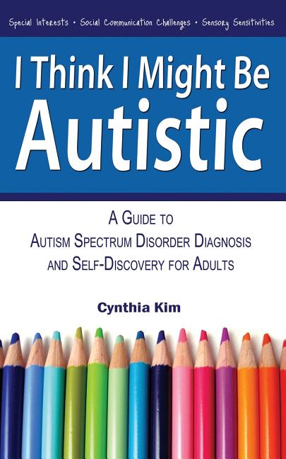 Book cover for I Think I Might Be Autistic: A Guide to Autism Spectrum Disorder Diagnosis and Self-Discovery for Adults