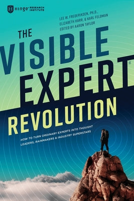 Book cover for The Visible Expert Revolution: How to Turn Ordinary Experts into Thought Leaders, Rainmakers and Industry Superstars