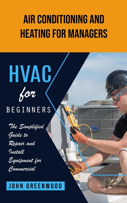 Book cover for Hvac for Beginners: Air Conditioning and Heating for Managers (The Simplified Guide to Repair and Install Equipment for Commercial)