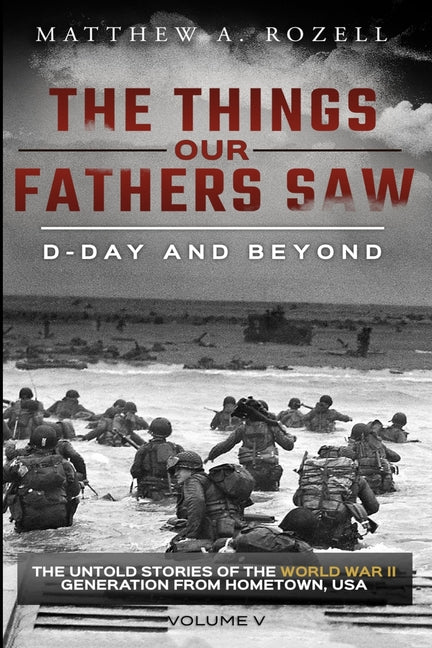 Book cover for D-Day and Beyond: The Things Our Fathers Saw-The Untold Stories of the World War II Generation-Volume V