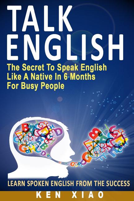 Book cover for Talk English: The Secret to Speak English Like a Native in 6 Months for Busy People