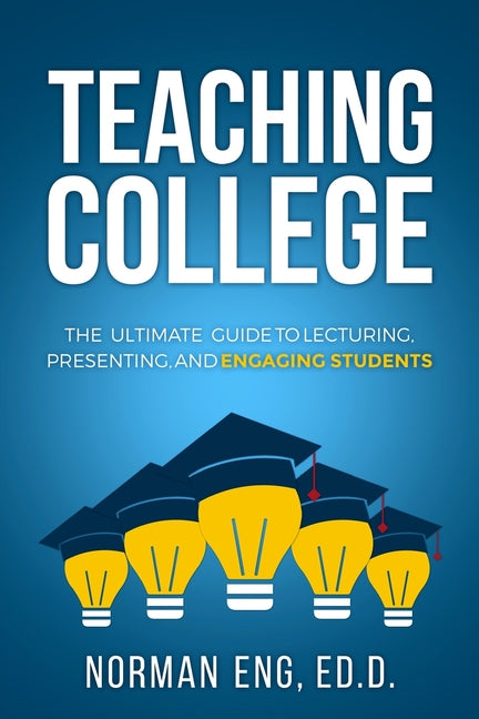 Book cover for Teaching College: The Ultimate Guide to Lecturing, Presenting, and Engaging Students