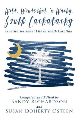 Book cover for Wild, Wonderful 'n Wacky South Cackalacky: True Stories about Life in South Carolina