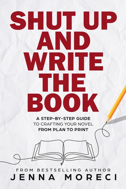 Book cover for Shut Up and Write the Book: A Step-by-Step Guide to Crafting Your Novel from Plan to Print