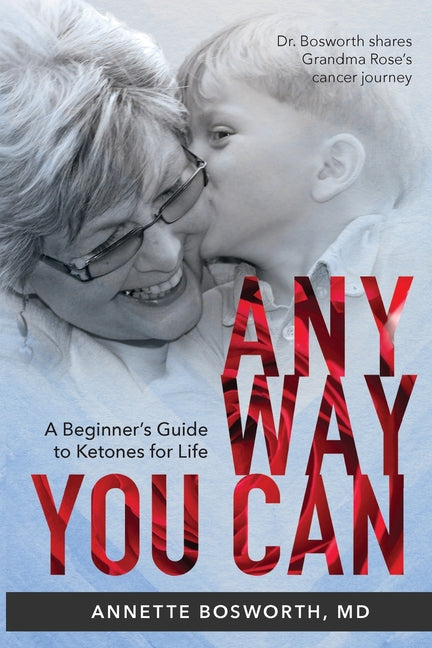 Book cover for Anyway You Can: Doctor Bosworth Shares Her Mom's Cancer Journey: A BEGINNER'S GUIDE TO KETONES FOR LIFE