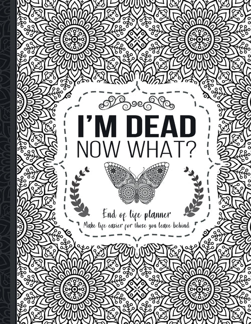 Book cover for I'm Dead Now What?: End of life planner: End of life planner, Make life easier for those you leave behind, Matte Finish 8.5 x 11 in
