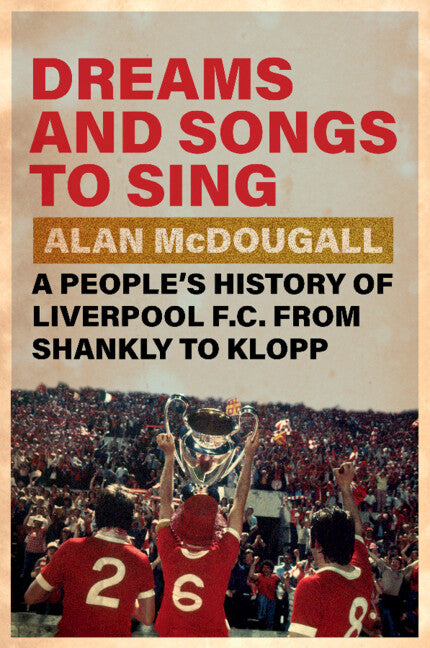 Book cover for Dreams and Songs to Sing: A People's History of Liverpool FC from Shankly to Klopp
