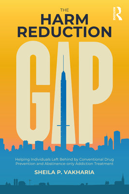 Book cover for The Harm Reduction Gap: Helping Individuals Left Behind by Conventional Drug Prevention and Abstinence-only Addiction Treatment