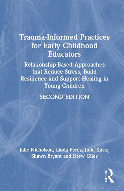 Book cover for Trauma-Informed Practices for Early Childhood Educators: Relationship-Based Approaches that Reduce Stress, Build Resilience and Support Healing in You
