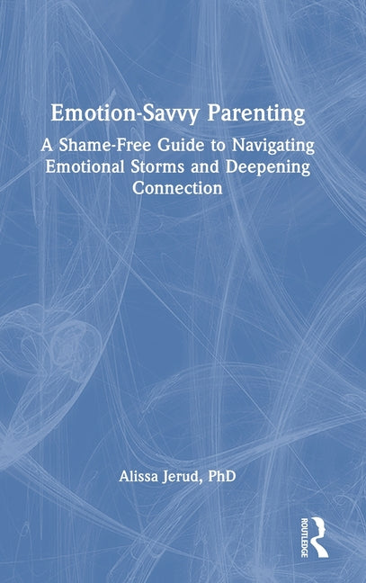 Book cover for Emotion-Savvy Parenting: A Shame-Free Guide to Navigating Emotional Storms and Deepening Connection