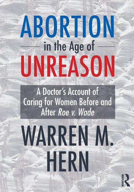 Book cover for Abortion in the Age of Unreason: A Doctor's Account of Caring for Women Before and After Roe V. Wade