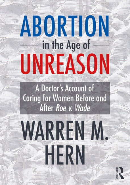Book cover for Abortion in the Age of Unreason: A Doctor's Account of Caring for Women Before and After Roe V. Wade