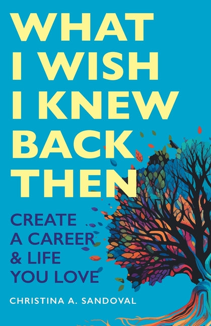 Book cover for What I Wish I Knew Back Then: Create A Career & Life You Love