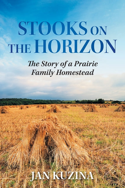 Book cover for Stooks on the Horizon: The Story of a Prairie Family Homestead
