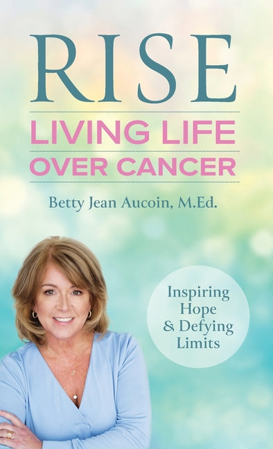 Book cover for Rise: Living Life Over Cancer: Inspiring Hope & Defying Limits