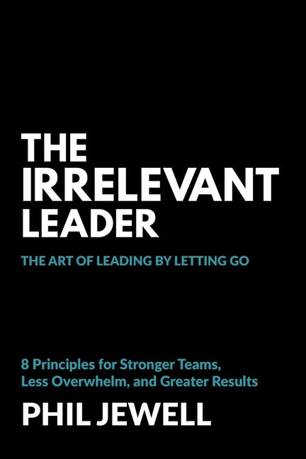 Book cover for Irrelevant Leader: The Art of Leading By Letting Go, 8 Principles for Stronger Teams, Less Overwhelm, and Greater Results