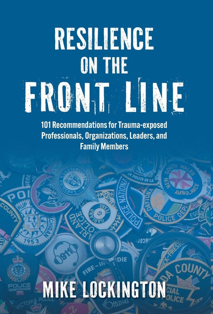 Book cover for Resilience on the Front Line: 101 Recommendations for Trauma-exposed Professionals, Organizations, Leaders, and Family Members