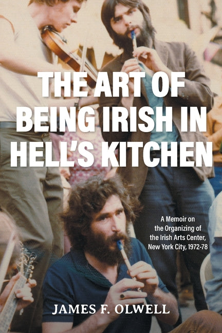 Book cover for Art of Being Irish in Hell's Kitchen: A Memoir of the Organizing of the Irish Arts Center in New York City 1972-78