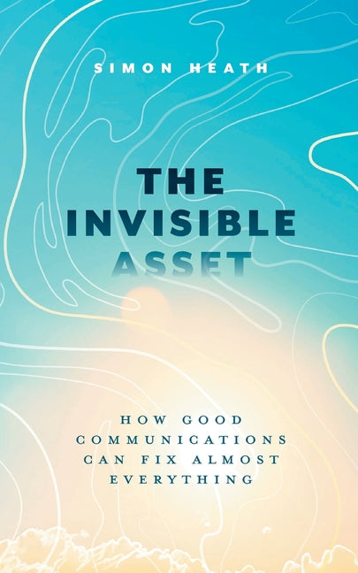 Book cover for Invisible Asset: How Good Communications Can Fix Almost Everything