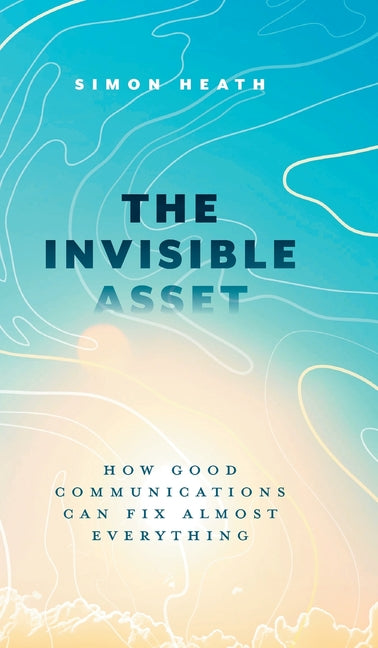 Book cover for Invisible Asset: How Good Communications Can Fix Almost Everything
