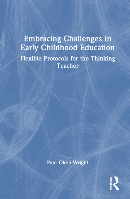 Book cover for Embracing Challenges in Early Childhood Education: Flexible Protocols for the Thinking Teacher