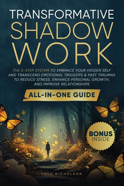 Book cover for Transformative Shadow Work: All-in-One Guide - The 3-Step System to Embrace Your Hidden Self and Transcend Emotional Triggers & Past Traumas to Re