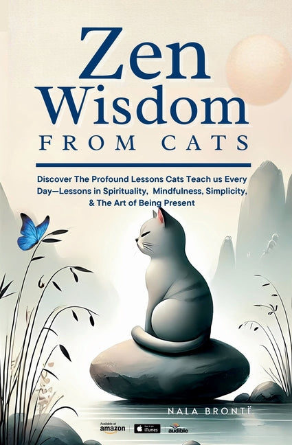 Book cover for Zen Wisdom from Cats: Discover the Profound Lessons Cats Teach us Every day -- Lessons In Spirituality, Mindfulness and the Art of being Present ISBN: