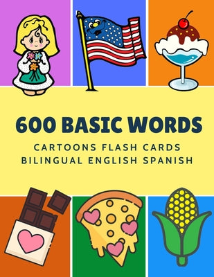 Book cover for 600 Basic Words Cartoons Flash Cards Bilingual English Spanish: Easy learning baby first book with card games like ABC alphabet Numbers Animals to pra