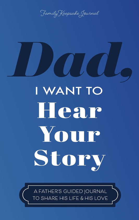 Book cover for Dad, I Want to Hear Your Story: A Father's Guided Journal to Share His Life & His Love