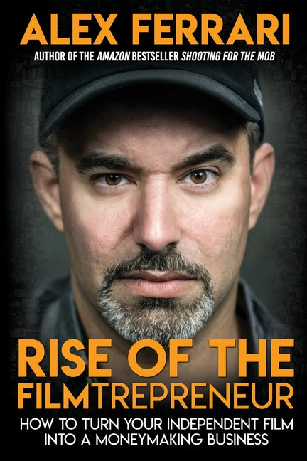 Book cover for Rise of the Filmtrepreneur: How to Turn Your Independent Film into a Profitable Business