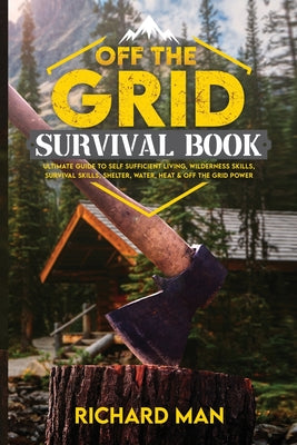 Book cover for Off the Grid Survival Book: Ultimate Guide to Self-Sufficient Living, Wilderness Skills, Survival Skills, Shelter, Water, Heat & Off the Grid Powe