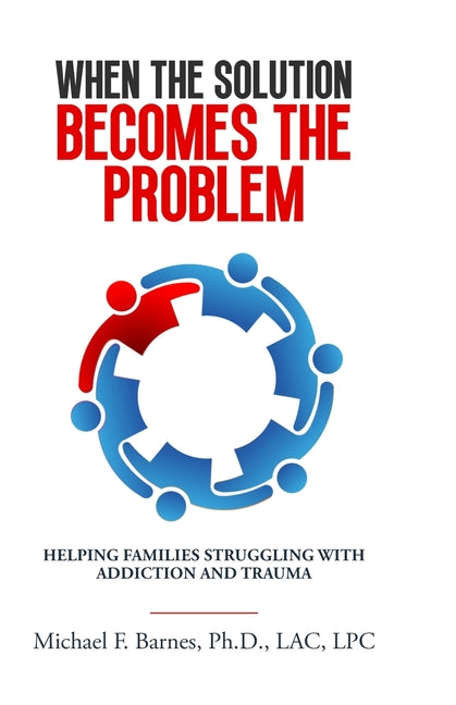 Book cover for When the Solution Becomes the Problem: Helping Families Struggling with Addiction and Trauma