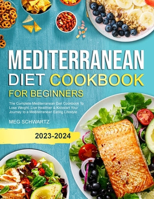 Book cover for Mediterranean Diet Cookbook for Beginners: The Complete Mediterranean Diet Cookbook To Lose Weight, Live Healthier & Kickstart Your Journey to a Medit