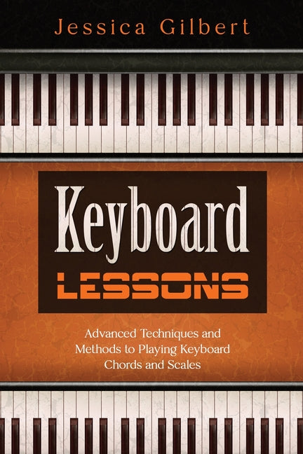 Book cover for Keyboard Lessons: Advanced Techniques and Methods to Playing Keyboard Chords and Scales
