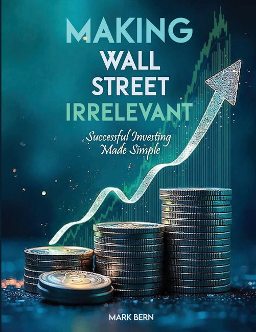 Book cover for Making Wall Street Irrelevant Successful Investing Made Simple
