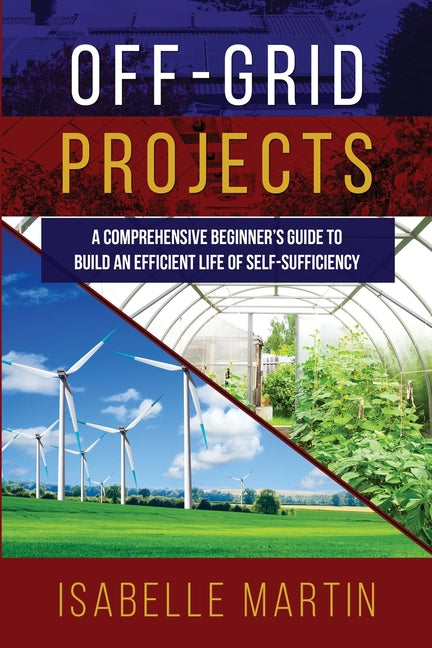 Book cover for Off-Grid Projects: A Comprehensive Beginner's Guide to Build an Efficient Life of Self-Sufficiency