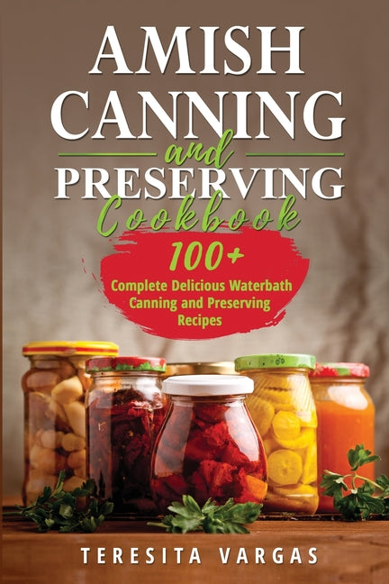Book cover for Amish Canning and Preserving COOKBOOK: 100+ Complete Delicious Waterbath Canning and Preserving Recipes