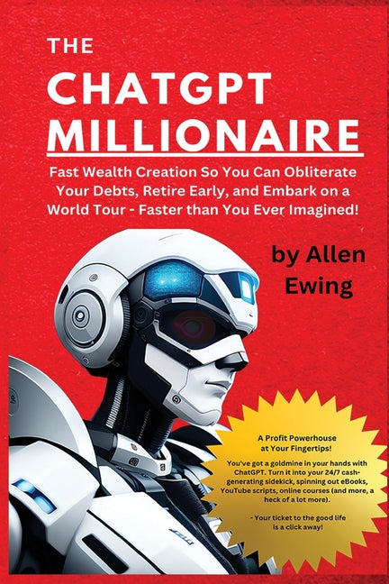 Book cover for ChatGPT Millionaire: Fast Wealth Creation So You Can Obliterate Your Debts, Retire Early, and Embark on a World Tour - Faster than You Ever Imagined!