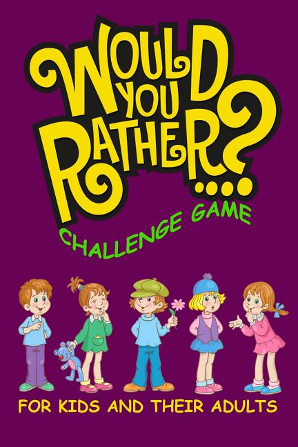 Book cover for Would You Rather Challenge Game For Kids And Their Adults: A Family and Interactive Activity Book for Boys and Girls Ages 6, 7, 8, 9, 10, and 11 Years