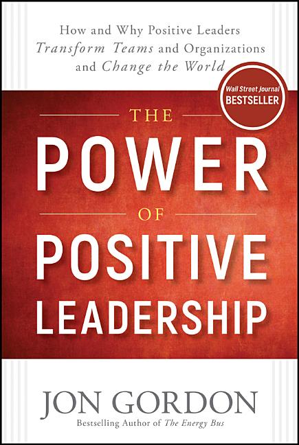 Book cover for The Power of Positive Leadership: How and Why Positive Leaders Transform Teams and Organizations and Change the World