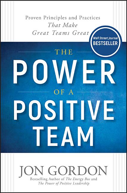Book cover for The Power of a Positive Team: Proven Principles and Practices That Make Great Teams Great