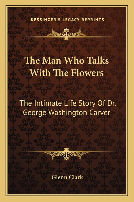 Book cover for Man Who Talks With The Flowers: The Intimate Life Story Of Dr. George Washington Carver