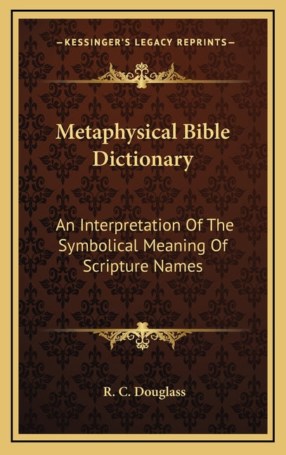 Book cover for Metaphysical Bible Dictionary: An Interpretation Of The Symbolical Meaning Of Scripture Names